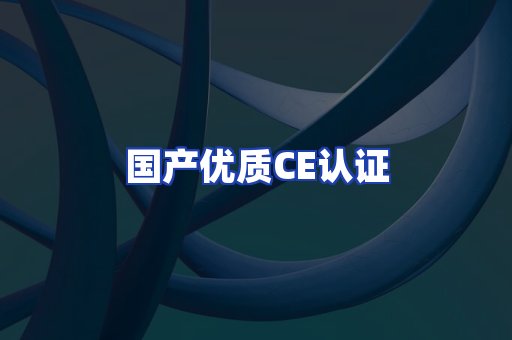 国产优质CE认证